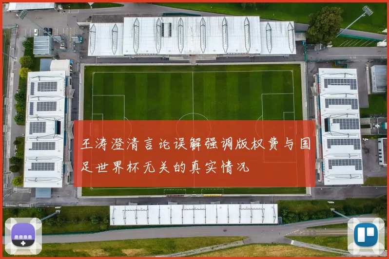 王涛澄清言论误解强调版权费与国足世界杯无关的真实情况